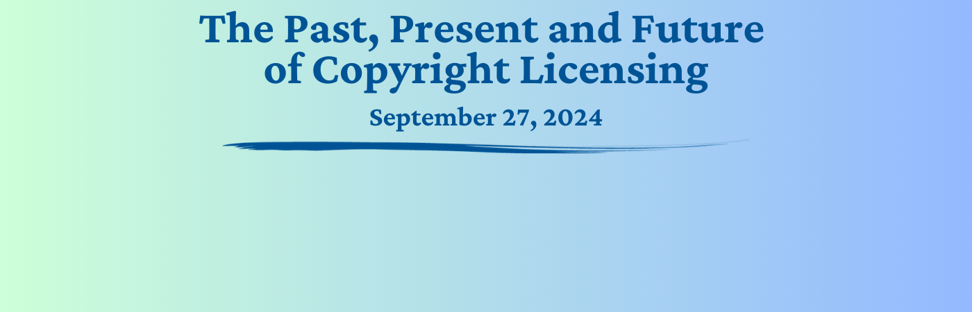 The Past, Present and Future of Copyright Licensing, September 27, 2024