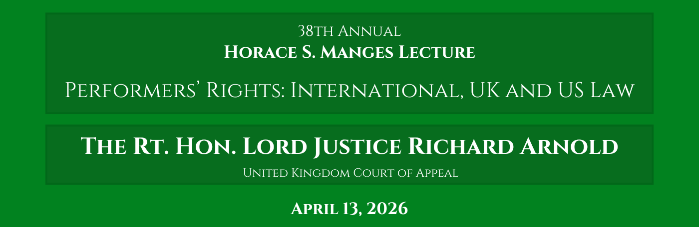 38th AnnualHorace S. Manges LecturePerformers' Rights: International, UK and US LawThe Rt. Hon. Lord Justice Richard ArnoldUnited Kingdom Court of AppealApril 13, 2026